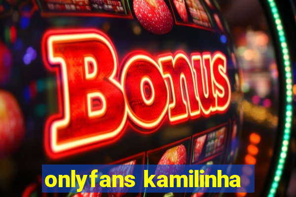 onlyfans kamilinha