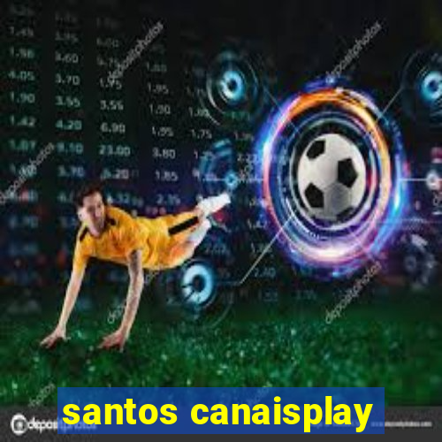 santos canaisplay