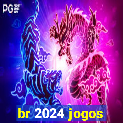 br 2024 jogos