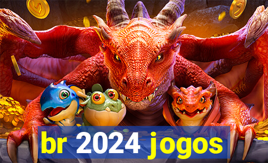 br 2024 jogos