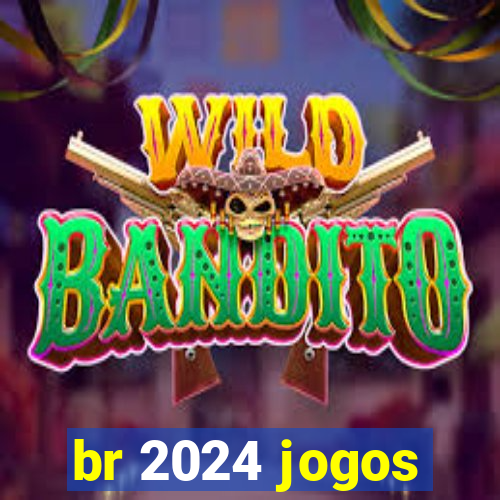 br 2024 jogos