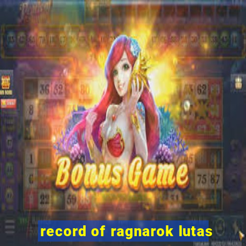 record of ragnarok lutas