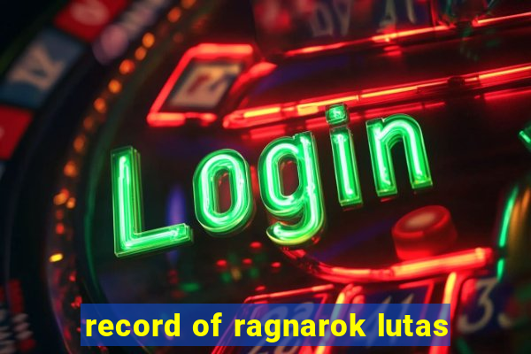 record of ragnarok lutas