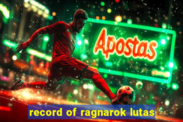 record of ragnarok lutas