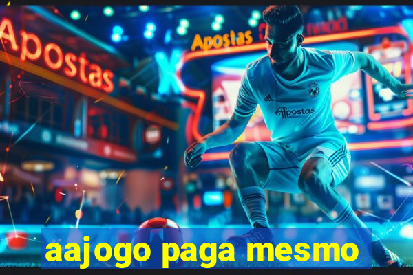 aajogo paga mesmo