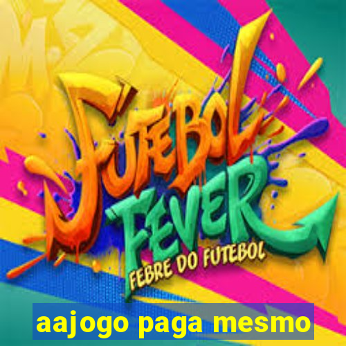 aajogo paga mesmo