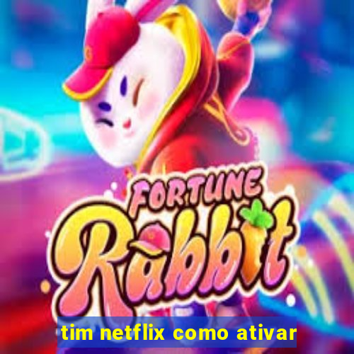 tim netflix como ativar