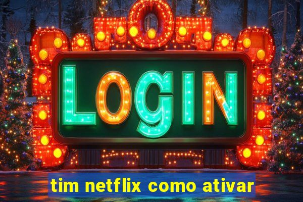 tim netflix como ativar