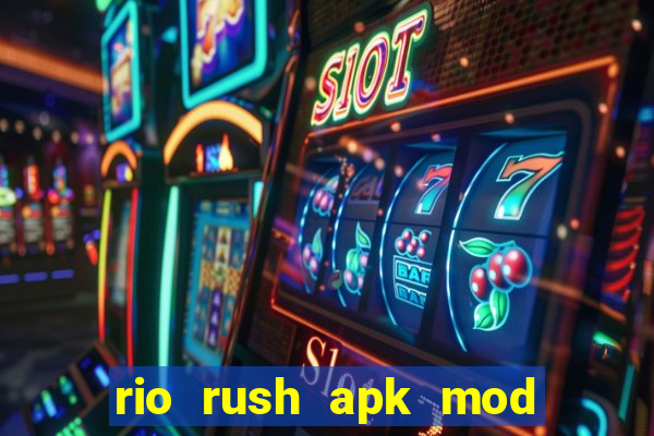 rio rush apk mod dinheiro infinito