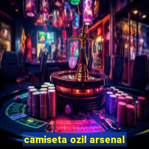 camiseta ozil arsenal