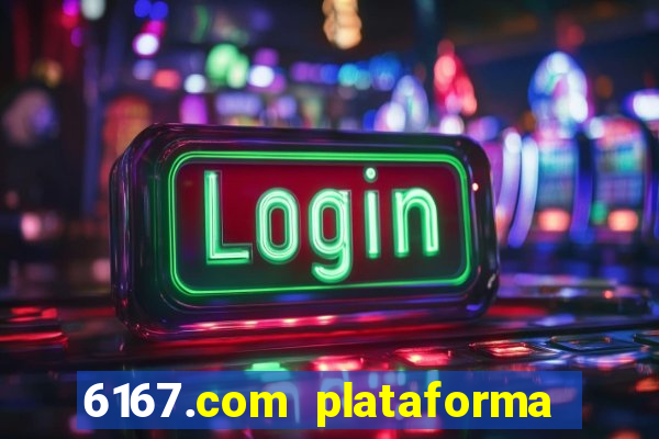 6167.com plataforma de jogos