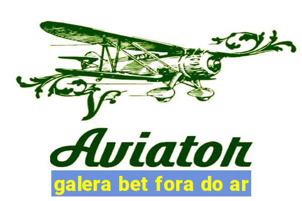galera bet fora do ar