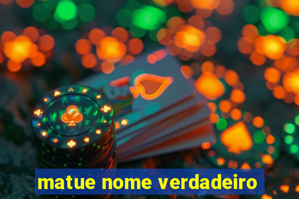 matue nome verdadeiro