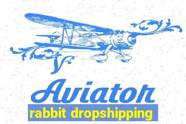 rabbit dropshipping