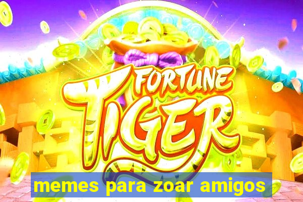 memes para zoar amigos