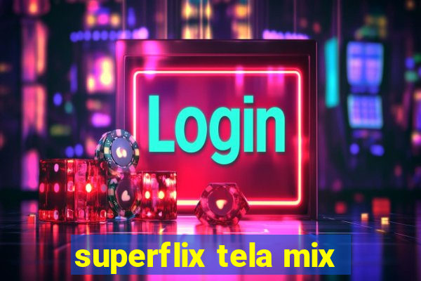 superflix tela mix