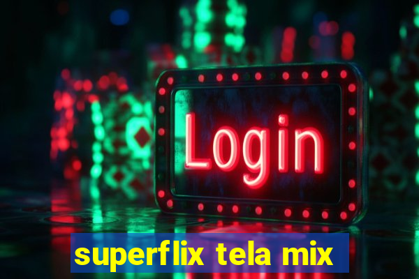 superflix tela mix