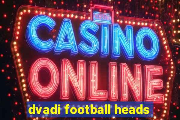 dvadi football heads