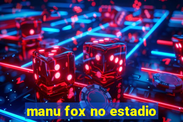 manu fox no estadio