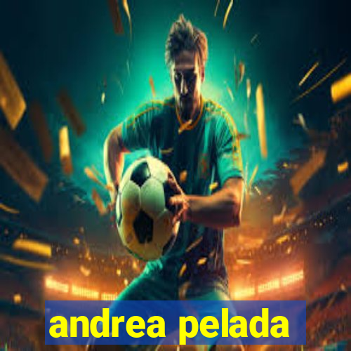 andrea pelada