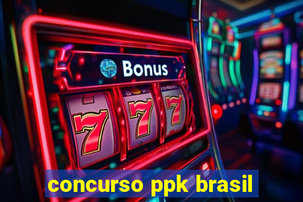 concurso ppk brasil