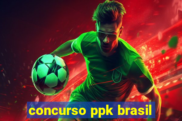 concurso ppk brasil