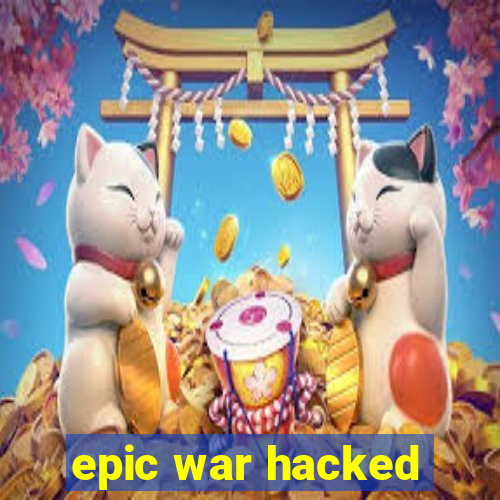 epic war hacked