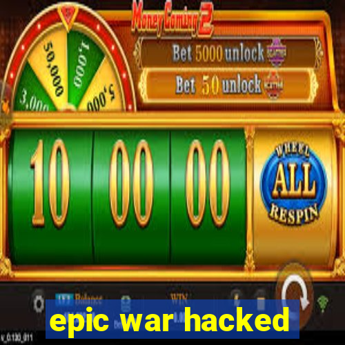 epic war hacked