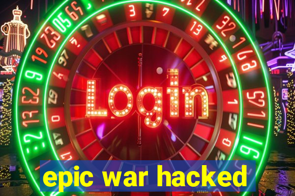 epic war hacked