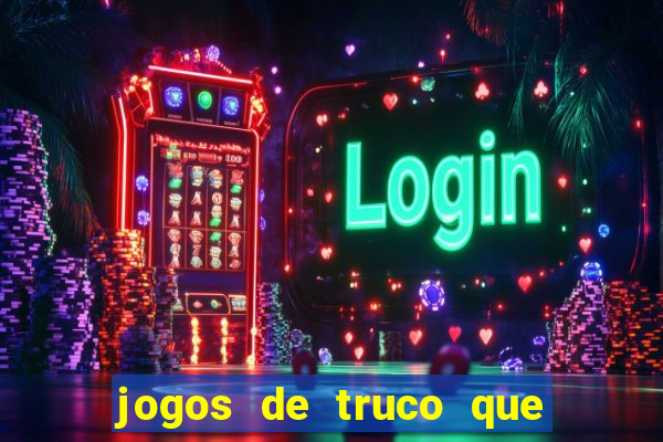 jogos de truco que ganha dinheiro