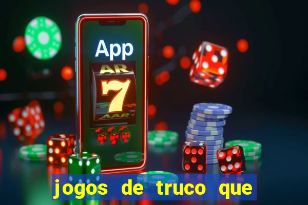 jogos de truco que ganha dinheiro