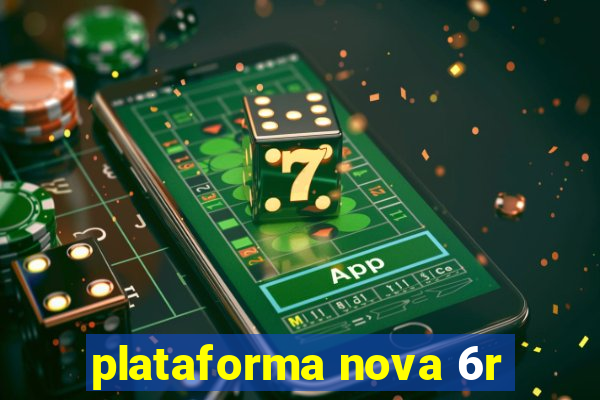 plataforma nova 6r