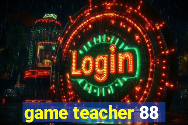 game teacher 88