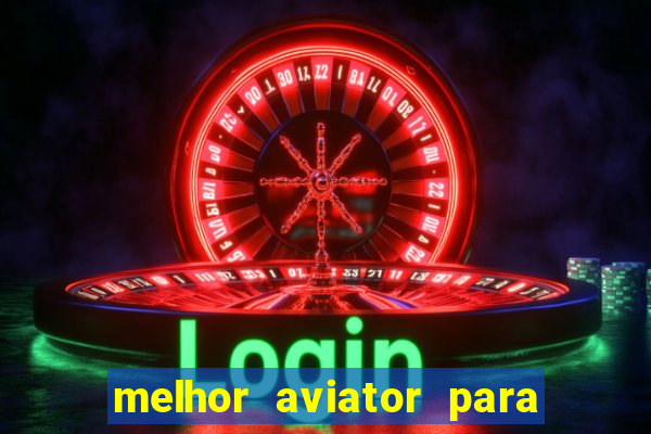 melhor aviator para ganhar dinheiro