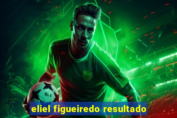 eliel figueiredo resultado