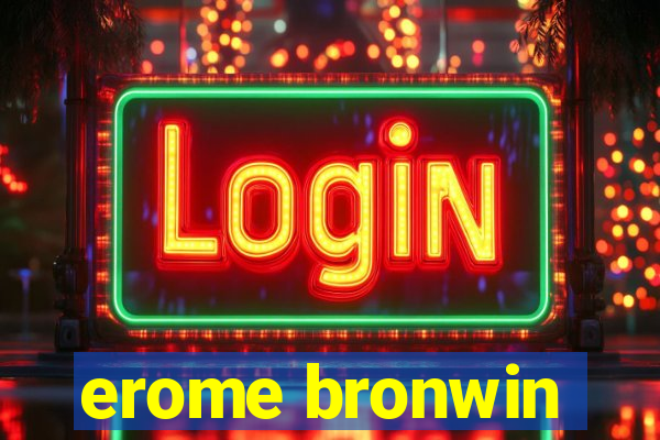 erome bronwin