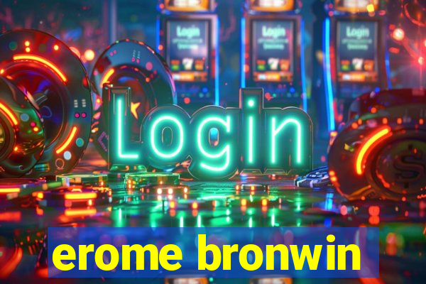 erome bronwin