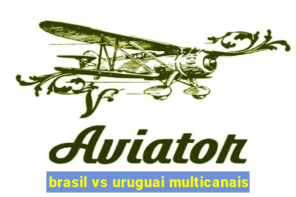 brasil vs uruguai multicanais