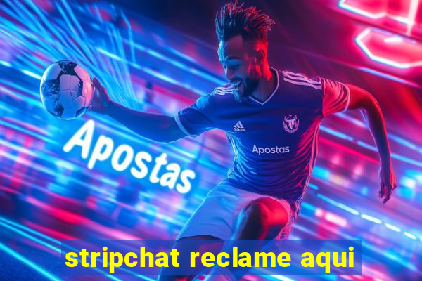 stripchat reclame aqui