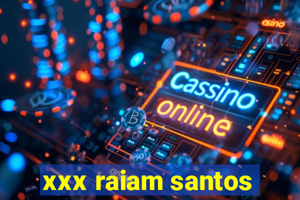 xxx raiam santos