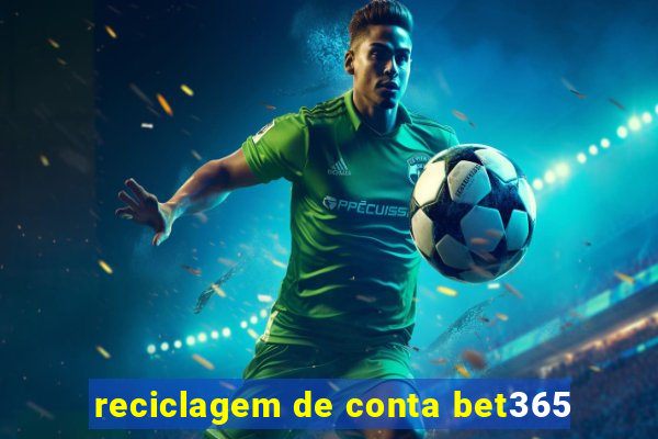 reciclagem de conta bet365