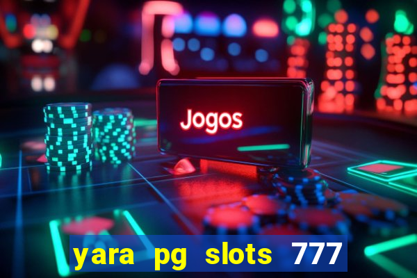 yara pg slots 777 paga mesmo