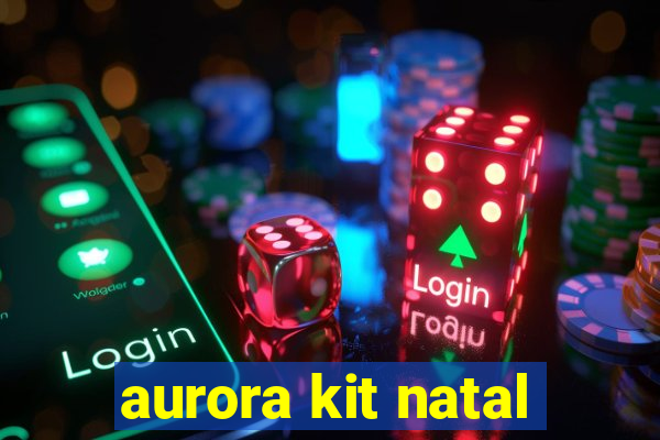 aurora kit natal