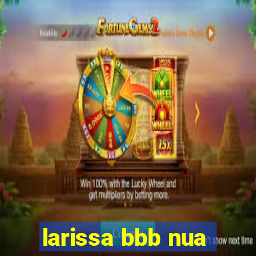 larissa bbb nua