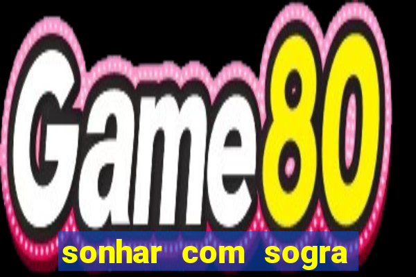 sonhar com sogra no jogo do bicho