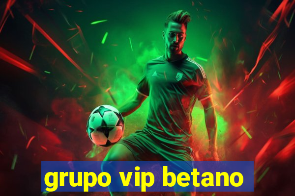 grupo vip betano