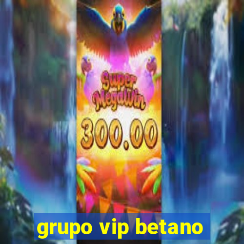 grupo vip betano