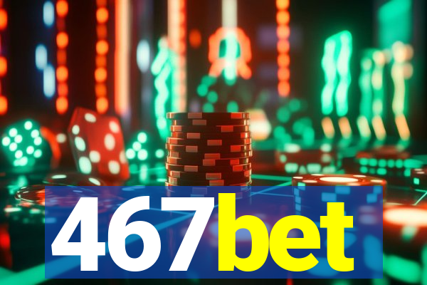 467bet