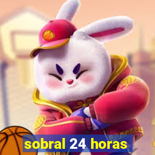 sobral 24 horas