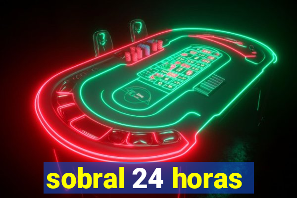 sobral 24 horas